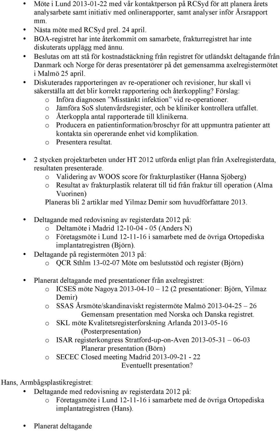 Beslutas om att stå för kostnadstäckning från registret för utländskt deltagande från Danmark och Norge för deras presentatörer på det gemensamma axelregistermötet i Malmö 25 april.