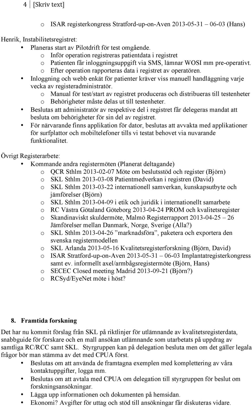 Inloggning och webb enkät för patienter kräver viss manuell handläggning varje vecka av registeradministratör.