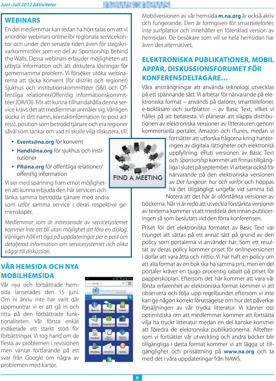 Vi försöker utöka webinarerna att täcka Konvent (för distrikt och regioner) Sjukhus och institutionskommittéer (S&I) och Offentliga relationer/offentlig informationskommittéer (OR/OI).