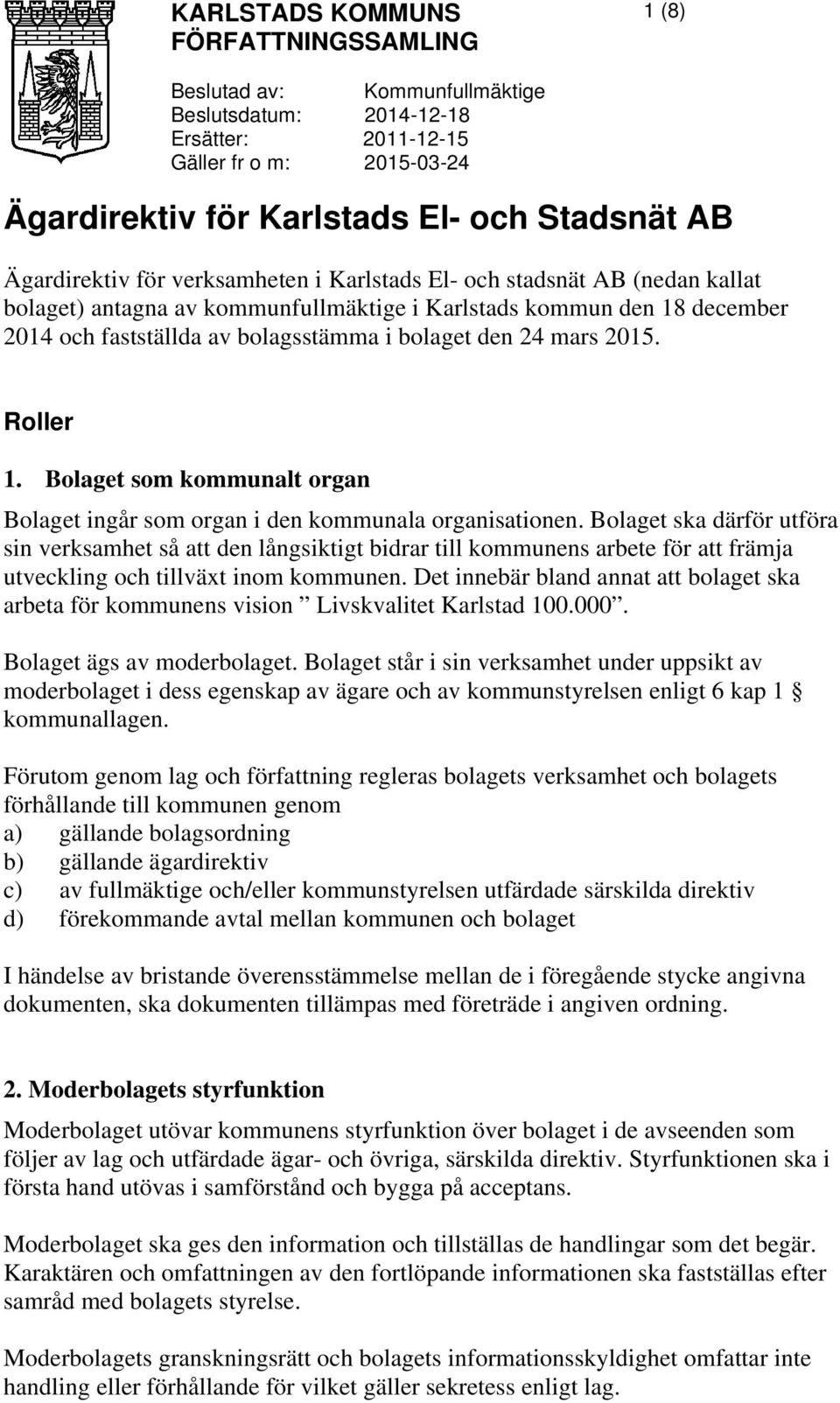 24 mars 2015. Roller 1. Bolaget som kommunalt organ Bolaget ingår som organ i den kommunala organisationen.