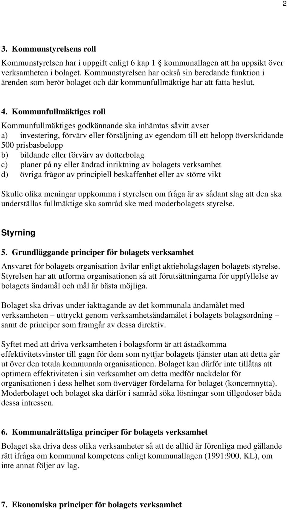 Kommunfullmäktiges roll Kommunfullmäktiges godkännande ska inhämtas såvitt avser a) investering, förvärv eller försäljning av egendom till ett belopp överskridande 500 prisbasbelopp b) bildande eller