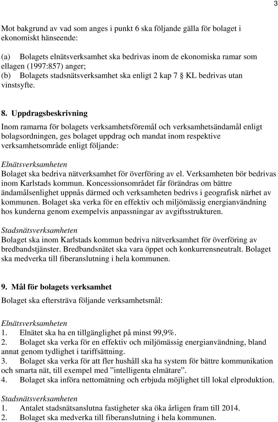 Uppdragsbeskrivning Inom ramarna för bolagets verksamhetsföremål och verksamhetsändamål enligt bolagsordningen, ges bolaget uppdrag och mandat inom respektive verksamhetsområde enligt följande: