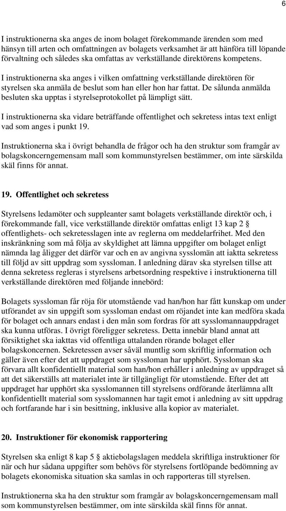 De sålunda anmälda besluten ska upptas i styrelseprotokollet på lämpligt sätt. I instruktionerna ska vidare beträffande offentlighet och sekretess intas text enligt vad som anges i punkt 19.
