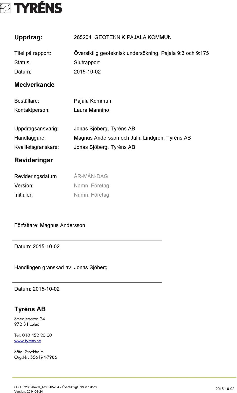 Tyréns AB Jonas Sjöberg, Tyréns AB Revideringar Revideringsdatum Version: Initialer: ÅR-MÅN-DAG Namn, Företag Namn, Företag Författare: Magnus Andersson Datum: