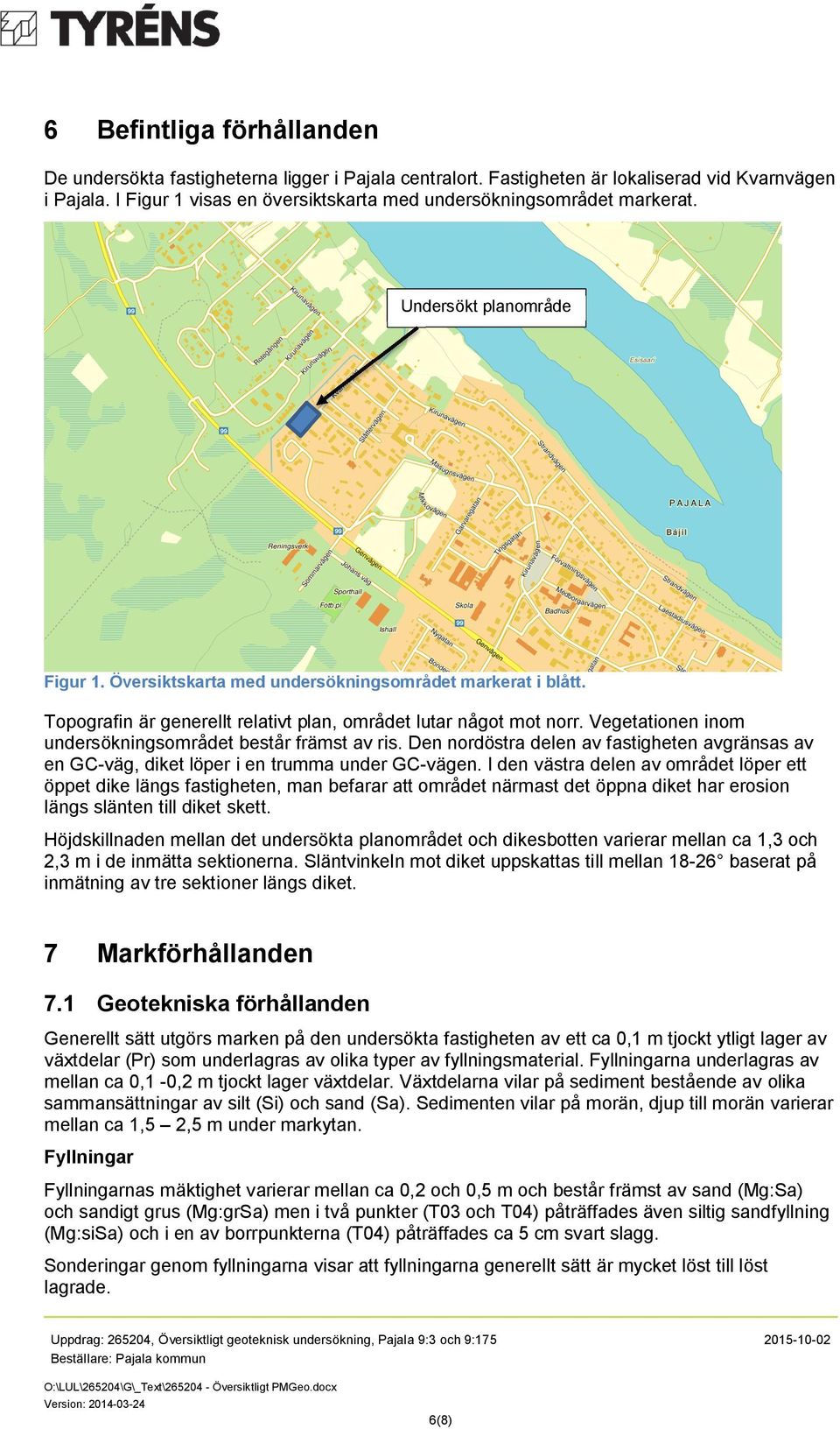 Topografin är generellt relativt plan, området lutar något mot norr. Vegetationen inom undersökningsområdet består främst av ris.