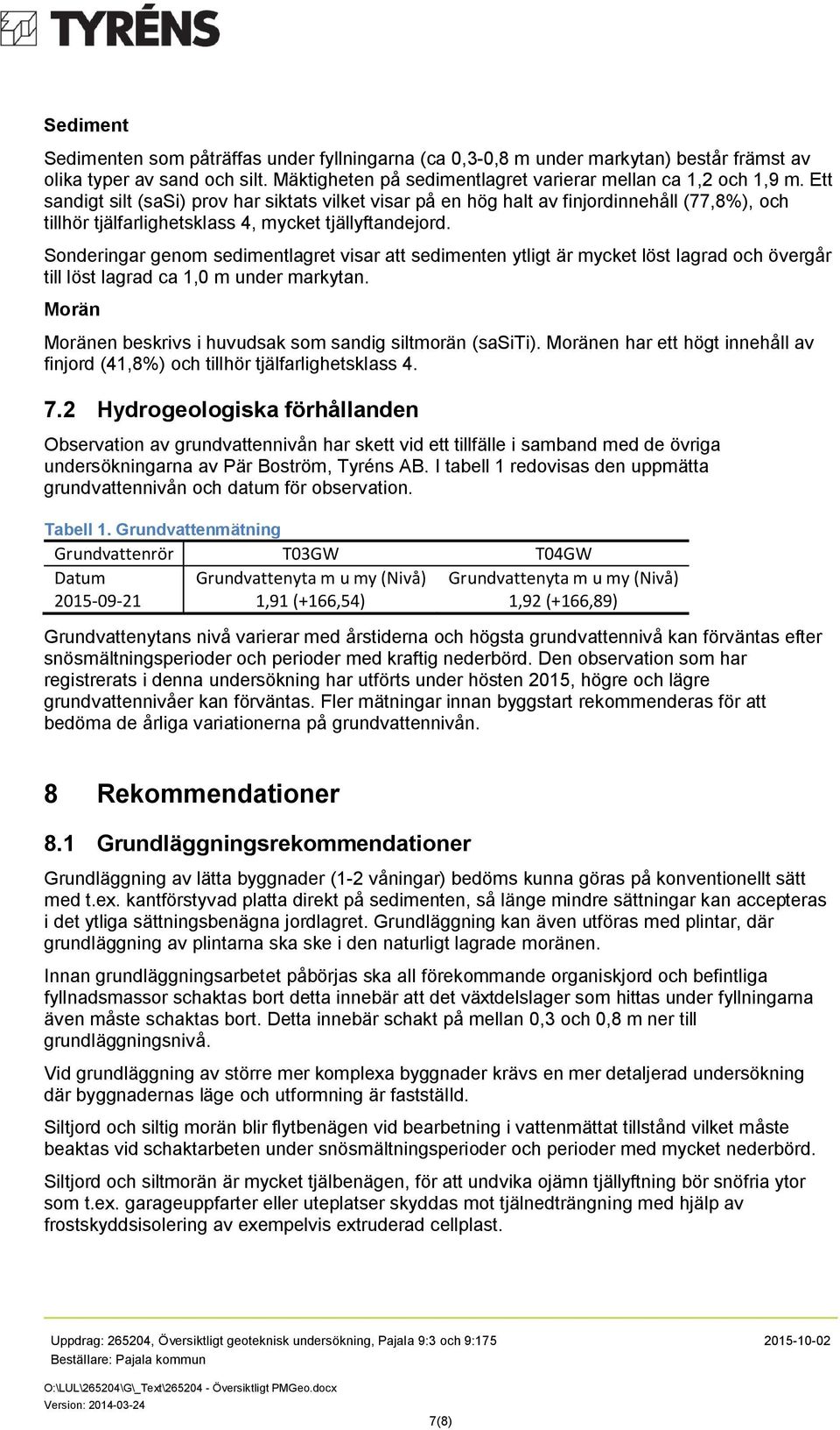 Sonderingar genom sedimentlagret visar att sedimenten ytligt är mycket löst lagrad och övergår till löst lagrad ca 1,0 m under markytan.