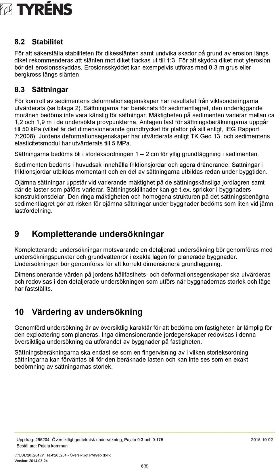 3 Sättningar För kontroll av sedimentens deformationsegenskaper har resultatet från viktsonderingarna utvärderats (se bilaga 2).