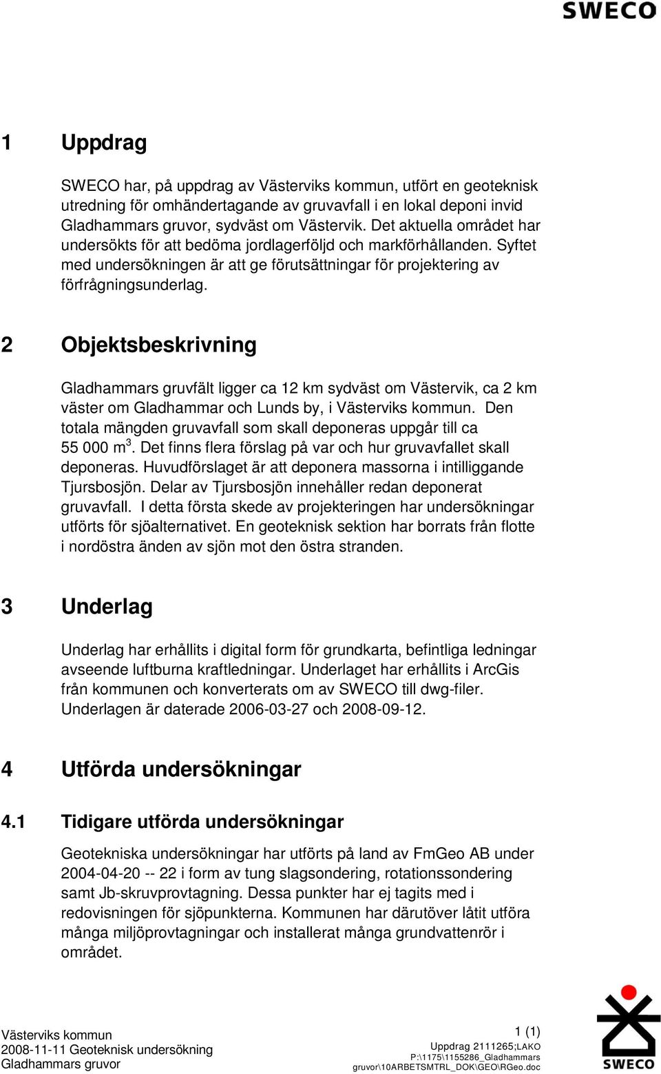 2 Objektsbeskrivning Gladhammars gruvfält ligger ca 12 km sydväst om Västervik, ca 2 km väster om Gladhammar och Lunds by, i Västerviks kommun.