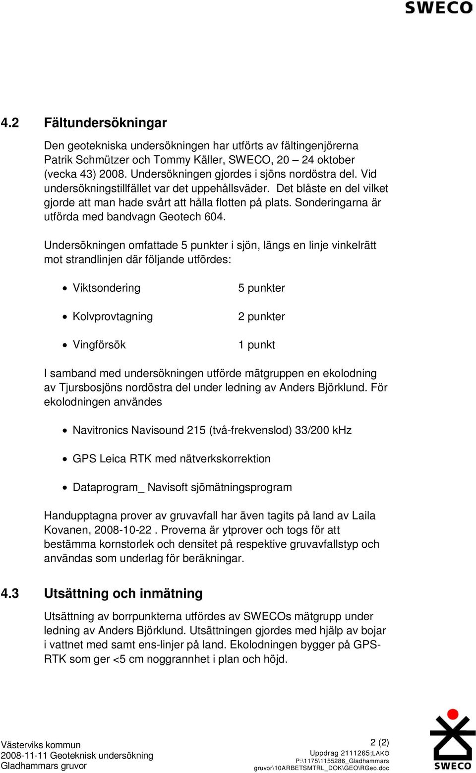 Sonderingarna är utförda med bandvagn Geotech 604.