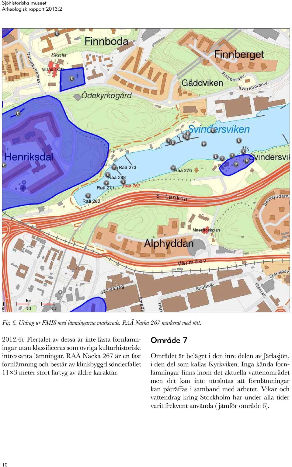 RAÄ Nacka 267 är en fast fornlämning och består av klinkbyggd sönderfallet 11 3 meter stort fartyg av äldre karaktär.