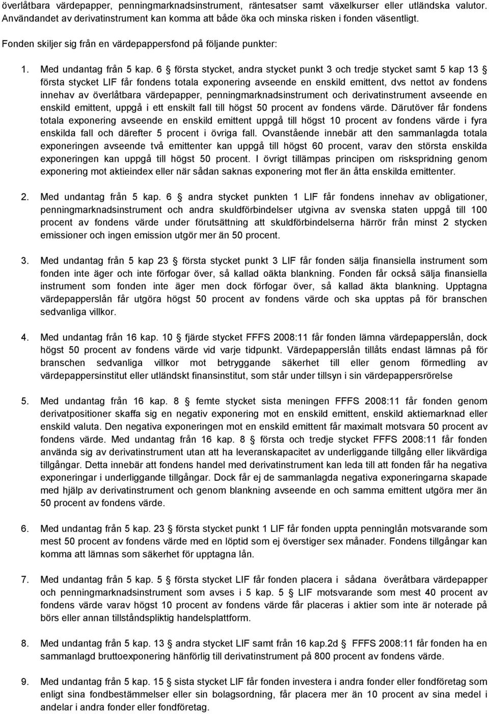 6 första stycket, andra stycket punkt 3 och tredje stycket samt 5 kap 13 första stycket LIF får fondens totala exponering avseende en enskild emittent, dvs nettot av fondens innehav av överlåtbara