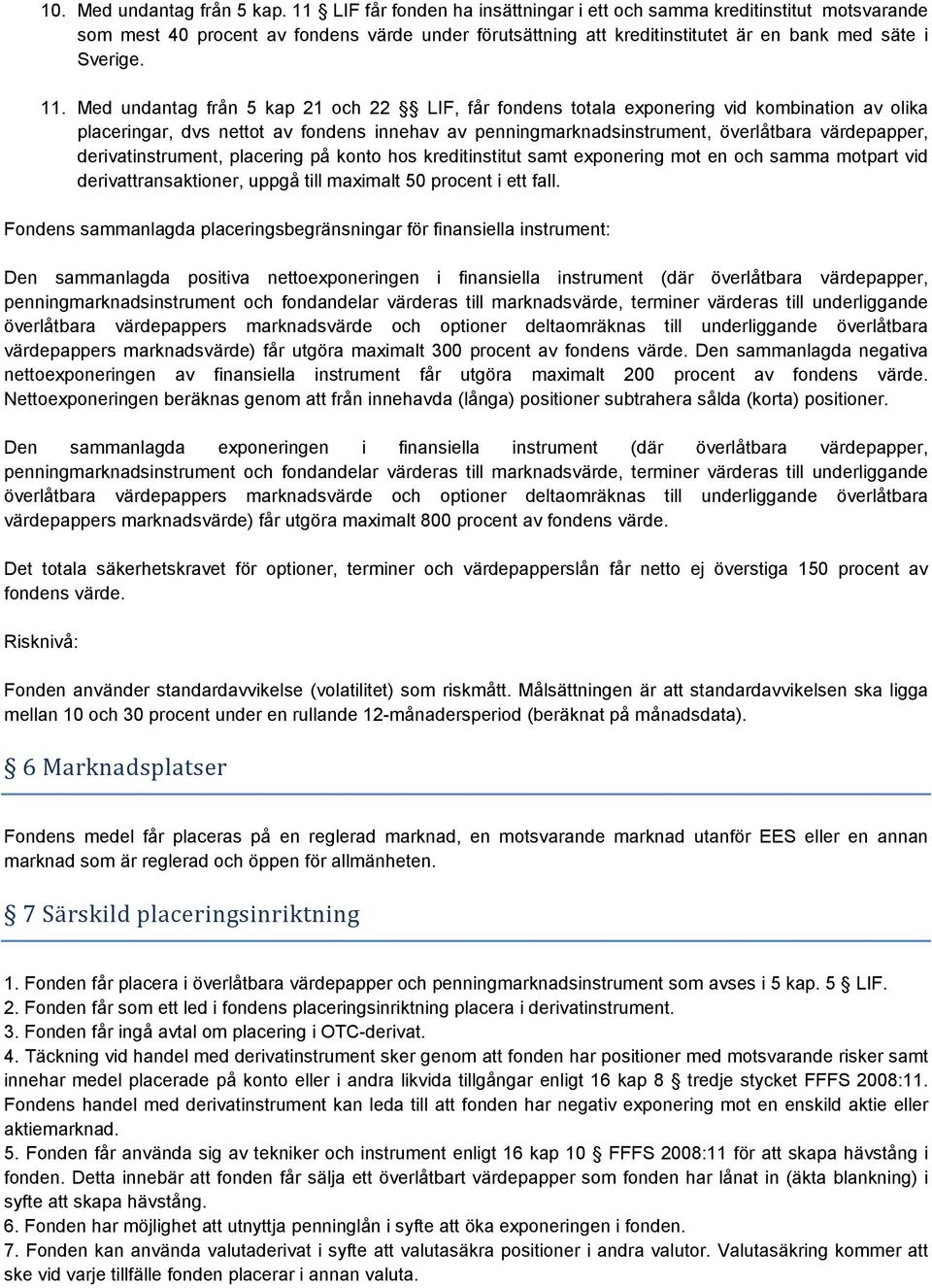 Med undantag från 5 kap 21 och 22 LIF, får fondens totala exponering vid kombination av olika placeringar, dvs nettot av fondens innehav av penningmarknadsinstrument, överlåtbara värdepapper,
