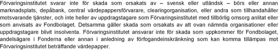 som anvisats av Fondbolaget. Detsamma gäller skada som orsakats av att ovan nämnda organisationer eller uppdragstagare blivit insolventa.