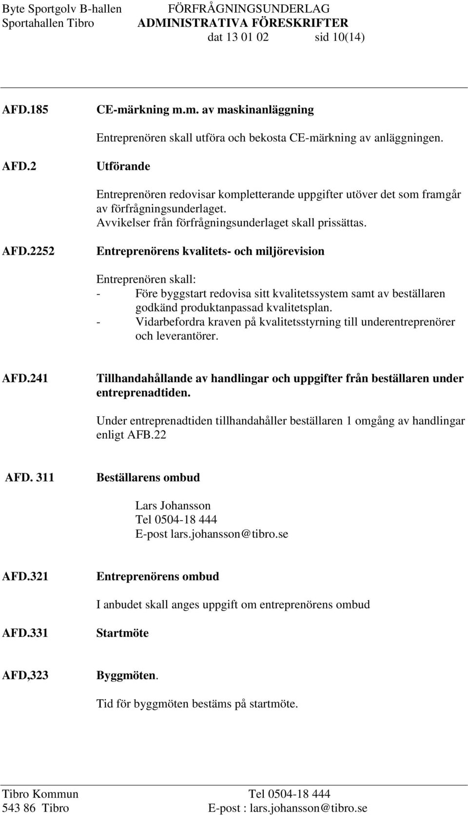 2252 Entreprenörens kvalitets- och miljörevision Entreprenören skall: - Före byggstart redovisa sitt kvalitetssystem samt av beställaren godkänd produktanpassad kvalitetsplan.