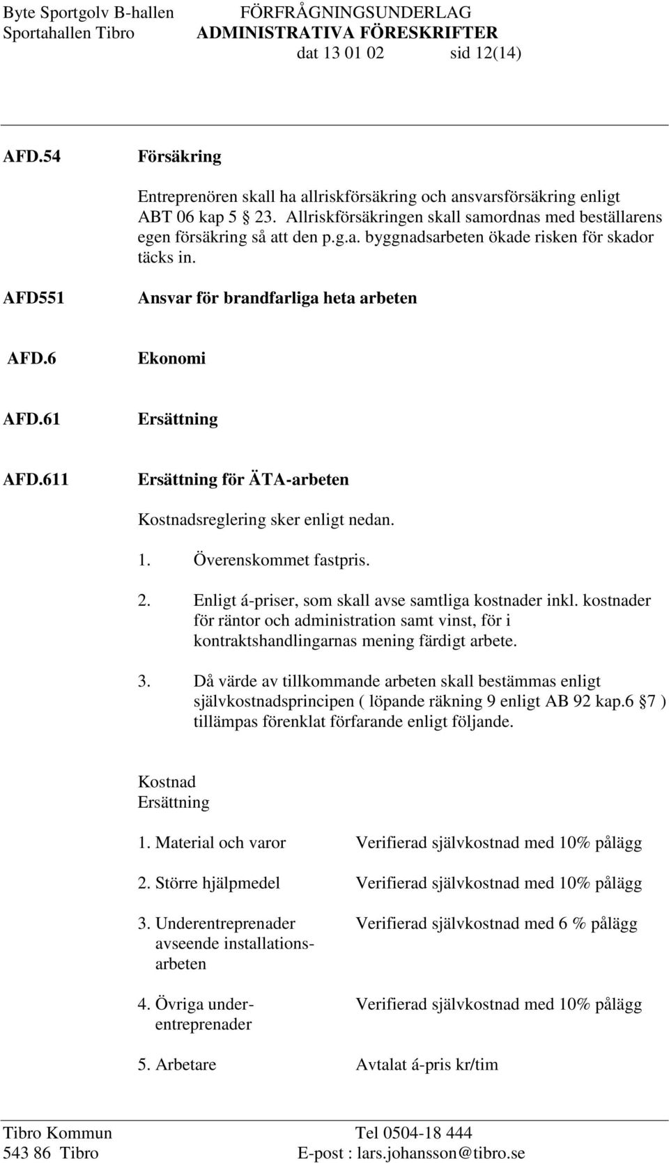 61 Ersättning AFD.611 Ersättning för ÄTA-arbeten Kostnadsreglering sker enligt nedan. 1. Överenskommet fastpris. 2. Enligt á-priser, som skall avse samtliga kostnader inkl.