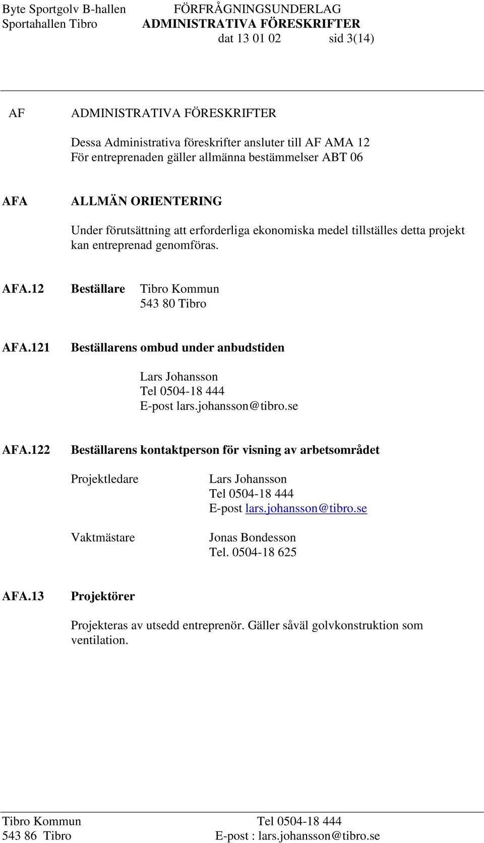 121 Beställarens ombud under anbudstiden Lars Johansson Tel 0504-18 444 E-post lars.johansson@tibro.se AFA.