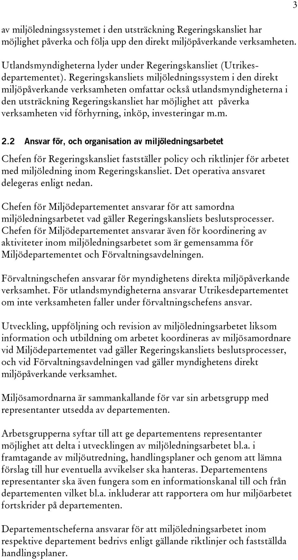 Regeringskansliets miljöledningssystem i den direkt miljöpåverkande verksamheten omfattar också utlandsmyndigheterna i den utsträckning Regeringskansliet har möjlighet att påverka verksamheten vid