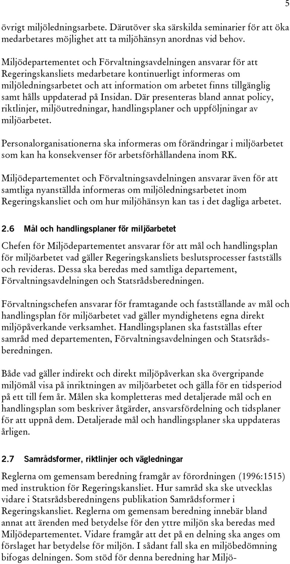 hålls uppdaterad på Insidan. Där presenteras bland annat policy, riktlinjer, miljöutredningar, handlingsplaner och uppföljningar av miljöarbetet.