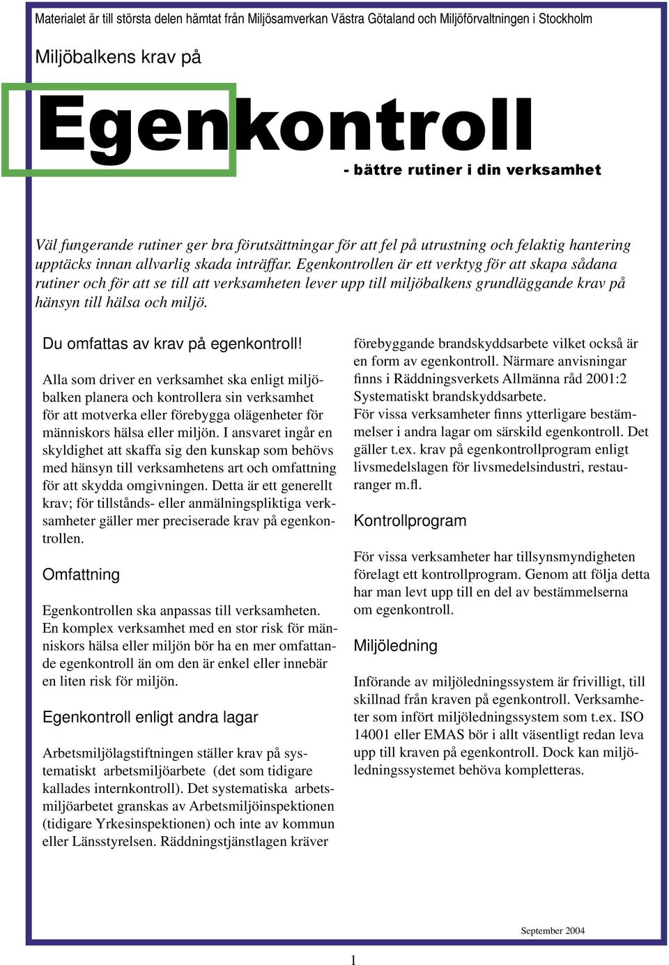 Egenkontrollen är ett verktyg för att skapa sådana rutiner och för att se till att verksamheten lever upp till miljöbalkens grundläggande krav på hänsyn till hälsa och miljö.