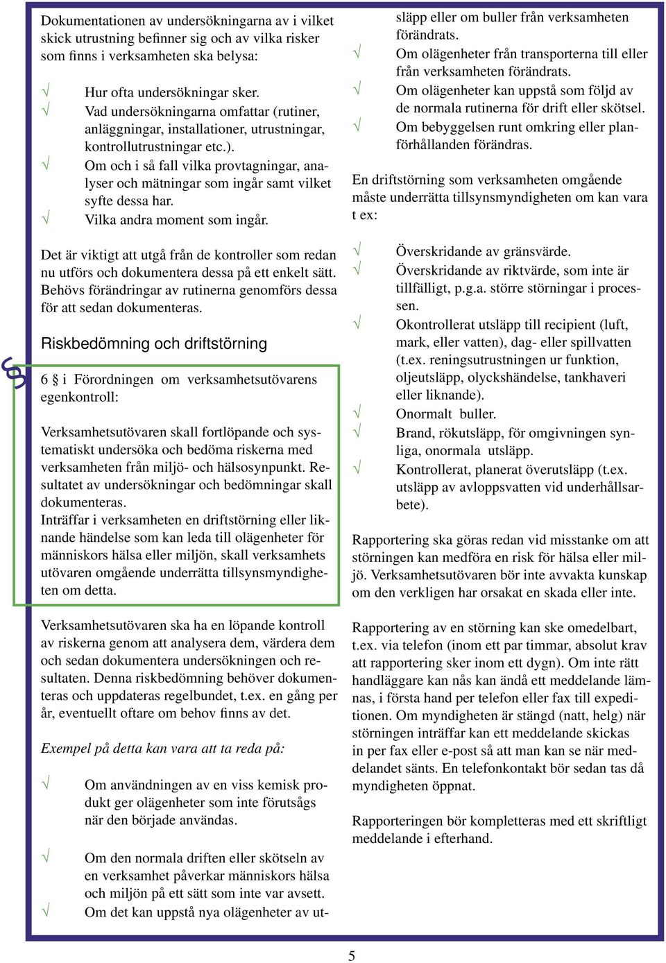 Om och i så fall vilka provtagningar, analyser och mätningar som ingår samt vilket syfte dessa har. Vilka andra moment som ingår.