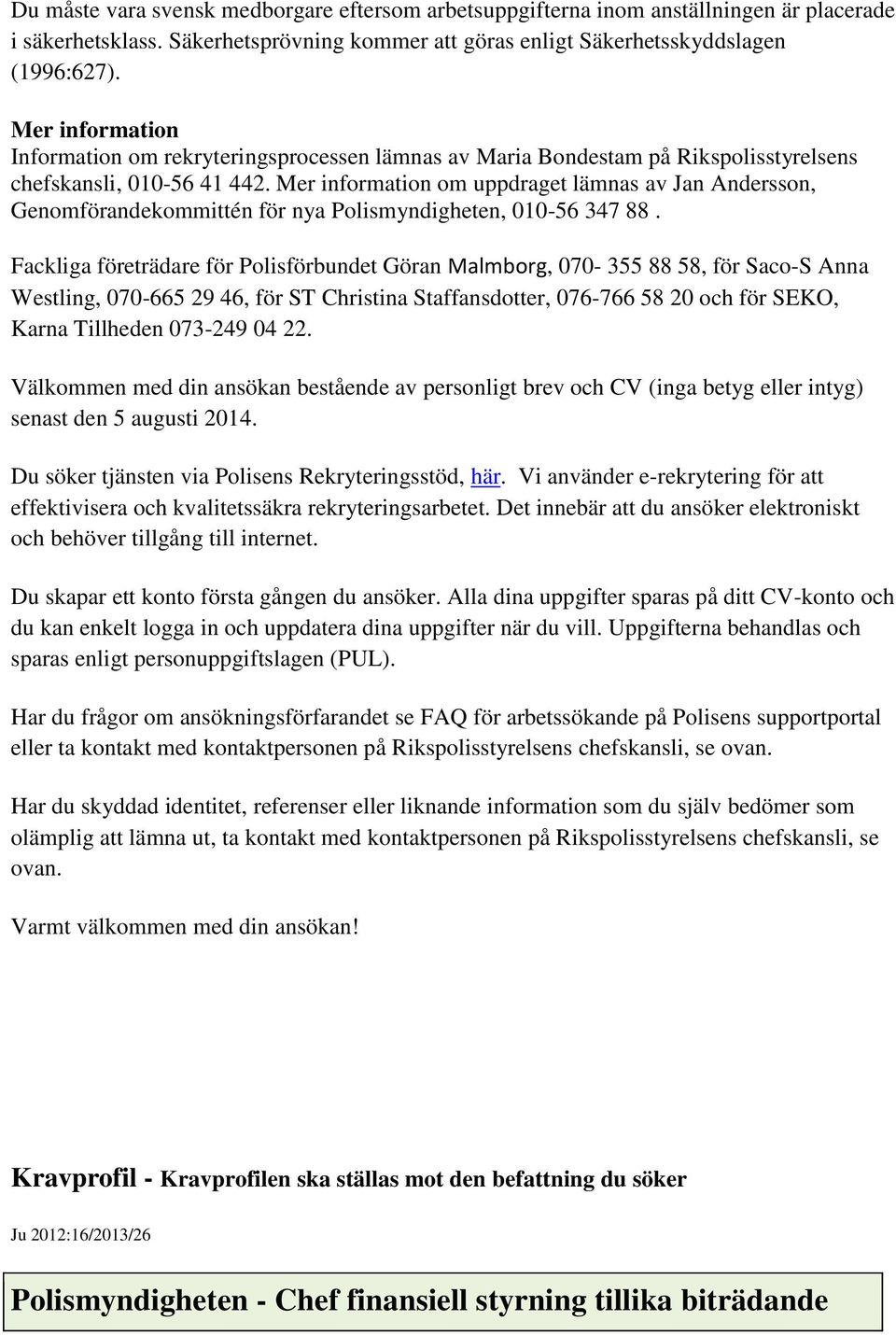 Mer information om uppdraget lämnas av Jan Andersson, Genomförandekommittén för nya Polismyndigheten, 010-56 347 88.