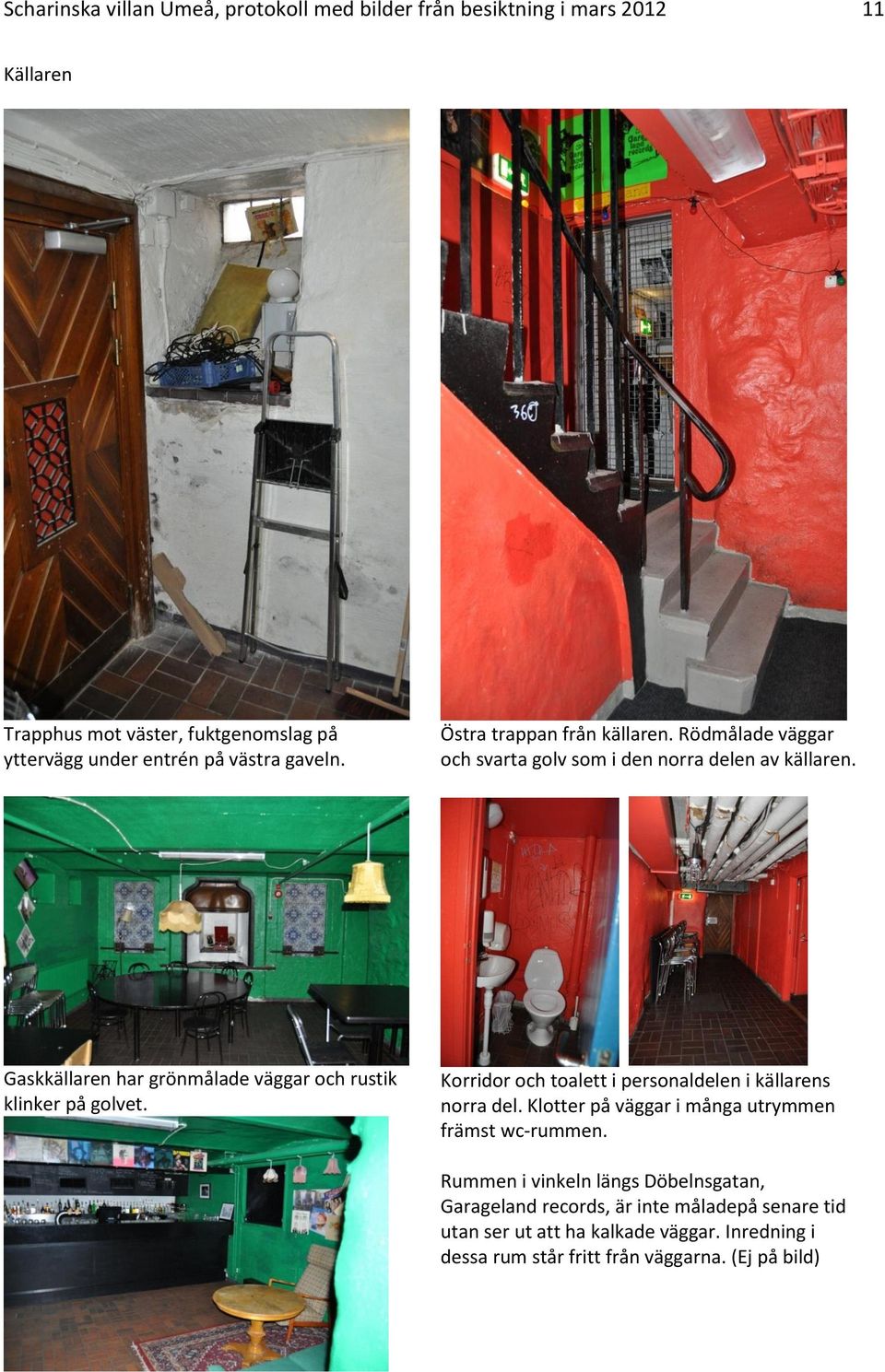 Gaskkällaren har grönmålade väggar och rustik klinker på golvet. Korridor och toalett i personaldelen i källarens norra del.
