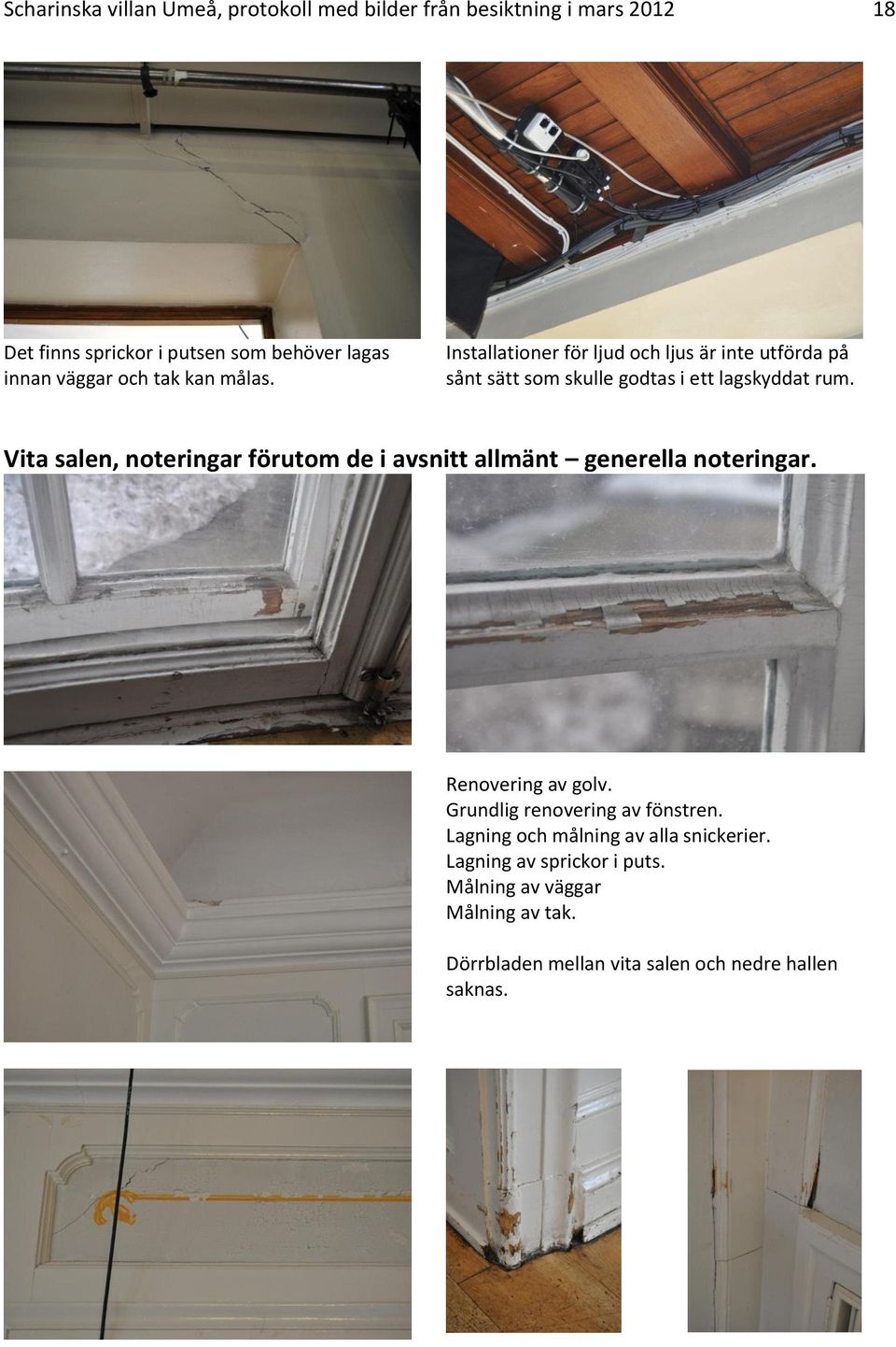 Vita salen, noteringar förutom de i avsnitt allmänt generella noteringar. Renovering av golv. Grundlig renovering av fönstren.