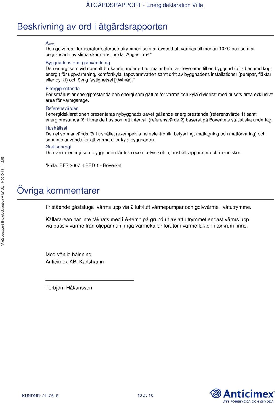 drift av byggnadens installationer (pumpar, fläktar eller dylikt) och övrig fastighetsel [kwh/år].