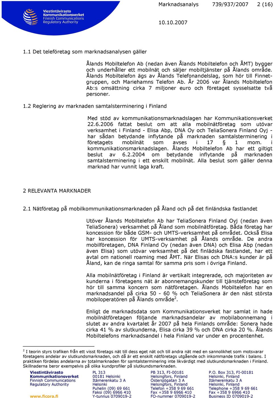 Ålands Mobiltelefon ägs av Ålands Telefonandelslag, som hör till Finnetgruppen, och Mariehamns Telefon Ab.