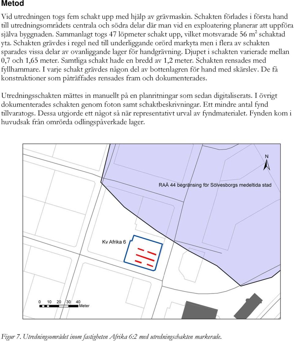 Sammanlagt togs 47 löpmeter schakt upp, vilket motsvarade 56 m 2 schaktad yta.
