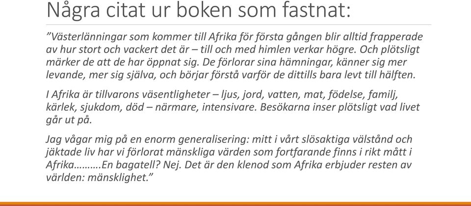 I Afrika är tillvarons väsentligheter ljus, jord, vatten, mat, födelse, familj, kärlek, sjukdom, död närmare, intensivare. Besökarna inser plötsligt vad livet går ut på.