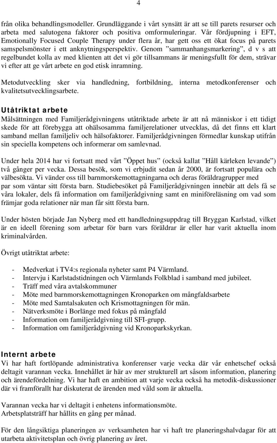 Genom sammanhangsmarkering, d v s att regelbundet kolla av med klienten att det vi gör tillsammans är meningsfullt för dem, strävar vi efter att ge vårt arbete en god etisk inramning.