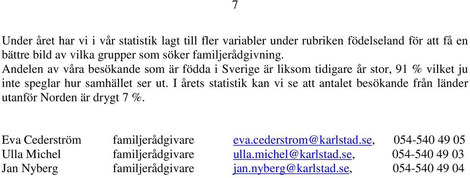 I årets statistik kan vi se att antalet besökande från länder utanför Norden är drygt 7 %. Eva Cederström familjerådgivare eva.cederstrom@karlstad.