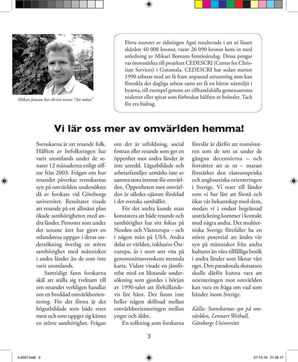 CEDESCRI har sedan starten 1990 arbetat med att få fram anpassad utrustning som kan förenkla det dagliga arbete samt att få en bättre närmiljö i byarna, till exempel genom att tillhandahålla