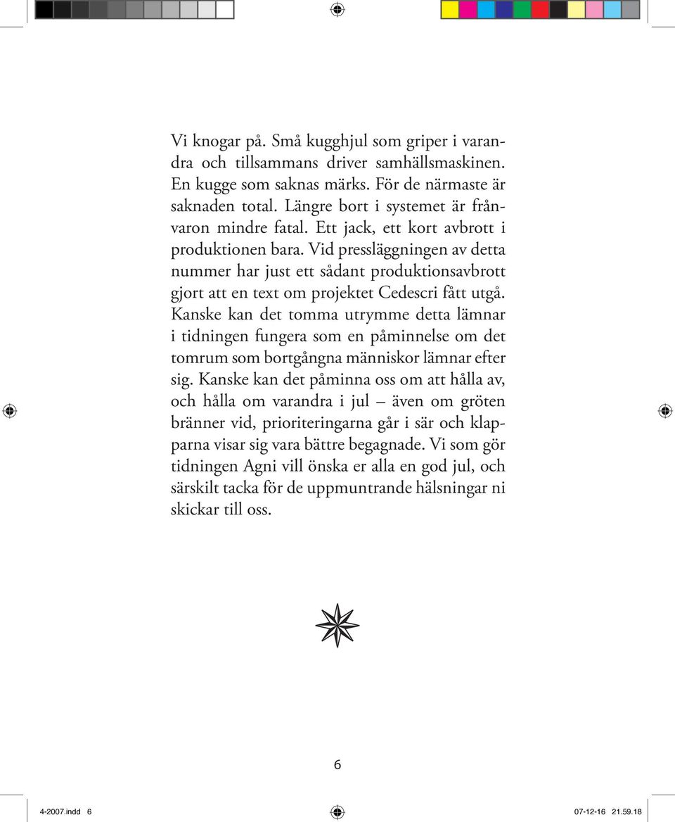 Vid pressläggningen av detta nummer har just ett sådant produktionsavbrott gjort att en text om projektet Cedescri fått utgå.