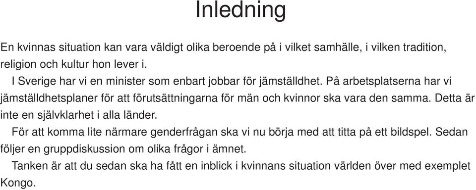 På arbetsplatserna har vi jämställdhetsplaner för att förutsättningarna för män och kvinnor ska vara den samma.