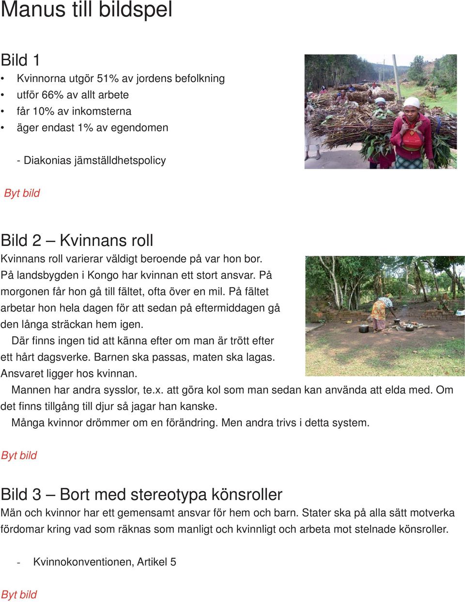 På fältet arbetar hon hela dagen för att sedan på eftermiddagen gå den långa sträckan hem igen. Där fi nns ingen tid att känna efter om man är trött efter ett hårt dagsverke.