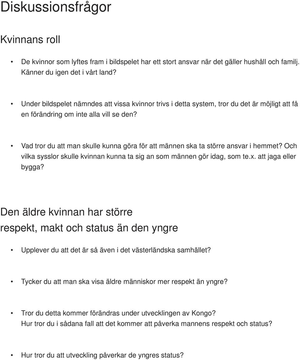 Vad tror du att man skulle kunna göra för att männen ska ta större ansvar i hemmet? Och vilka sysslor skulle kvinnan kunna ta sig an som männen gör idag, som te.x. att jaga eller bygga?