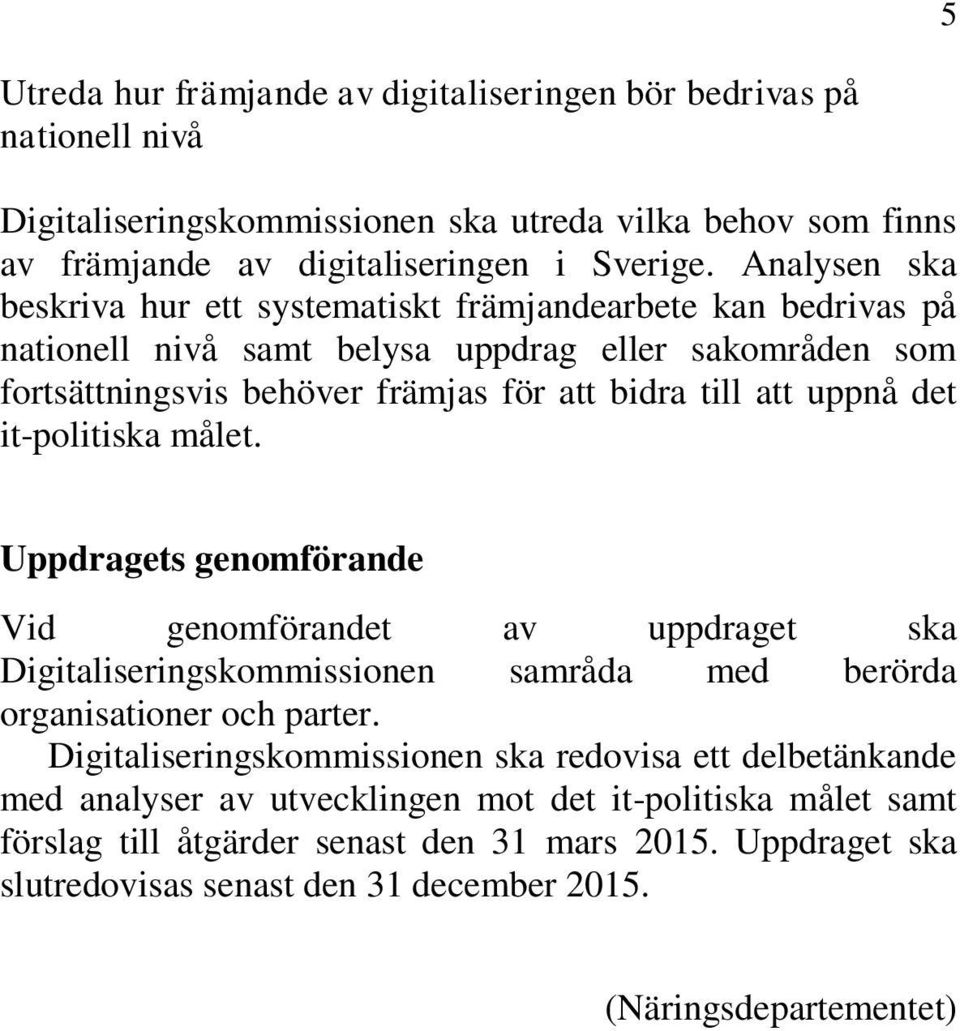 det it-politiska målet. Uppdragets genomförande Vid genomförandet av uppdraget ska Digitaliseringskommissionen samråda med berörda organisationer och parter.