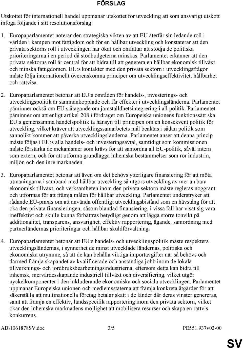 utvecklingen har ökat och omfattar att stödja de politiska prioriteringarna i en period då stödbudgeterna minskas.