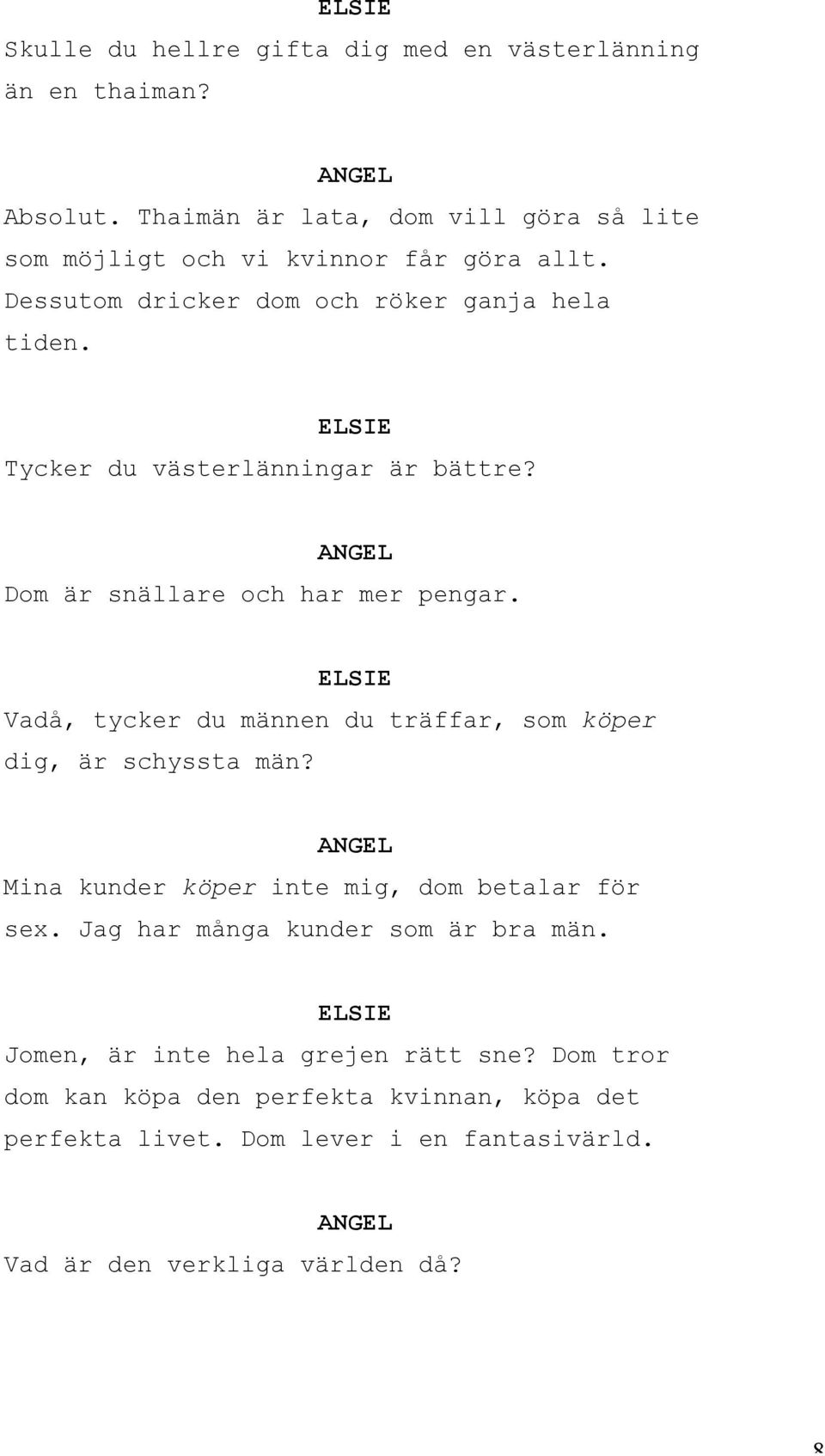 Tycker du västerlänningar är bättre? Dom är snällare och har mer pengar. Vadå, tycker du männen du träffar, som köper dig, är schyssta män?