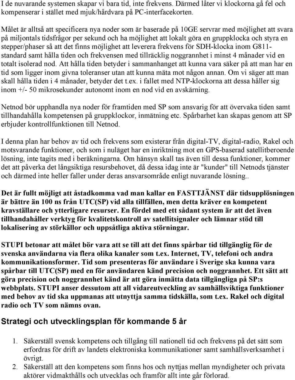 stepper/phaser så att det finns möjlighet att leverera frekvens för SDH-klocka inom G811- standard samt hålla tiden och frekvensen med tillräcklig noggrannhet i minst 4 månader vid en totalt isolerad