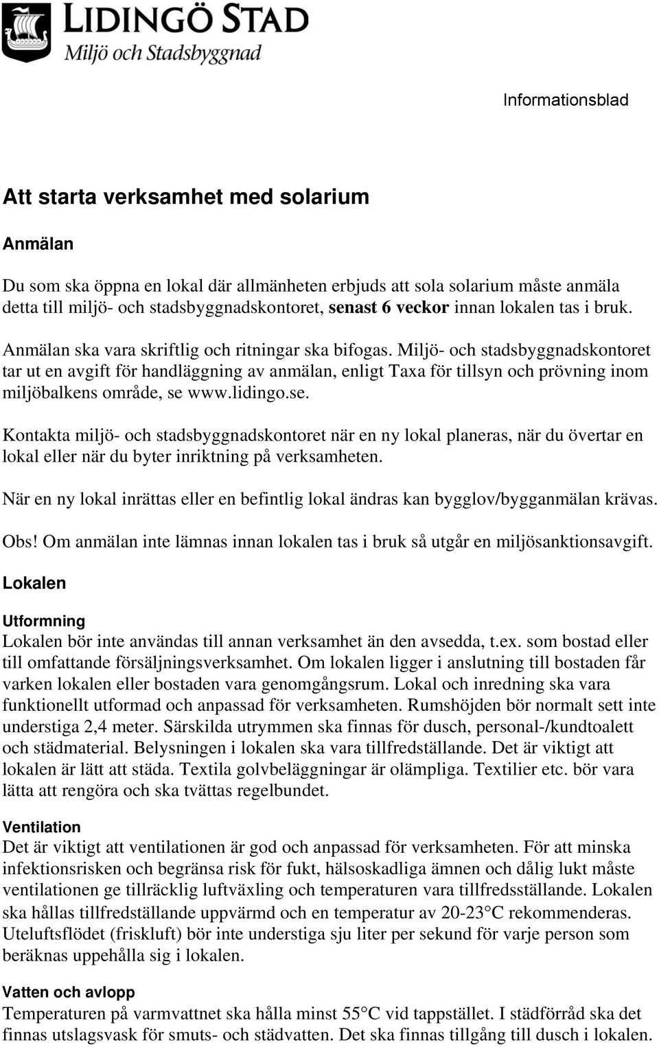Miljö- och stadsbyggnadskontoret tar ut en avgift för handläggning av anmälan, enligt Taxa för tillsyn och prövning inom miljöbalkens område, se 