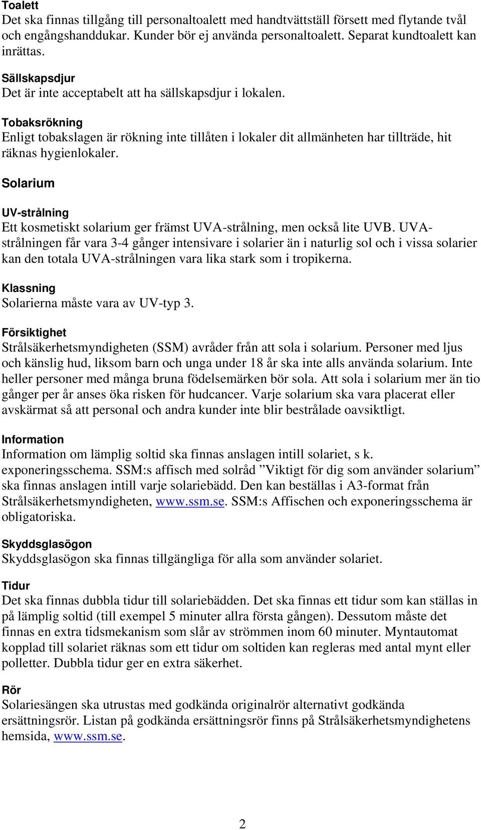 Solarium UV-strålning Ett kosmetiskt solarium ger främst UVA-strålning, men också lite UVB.