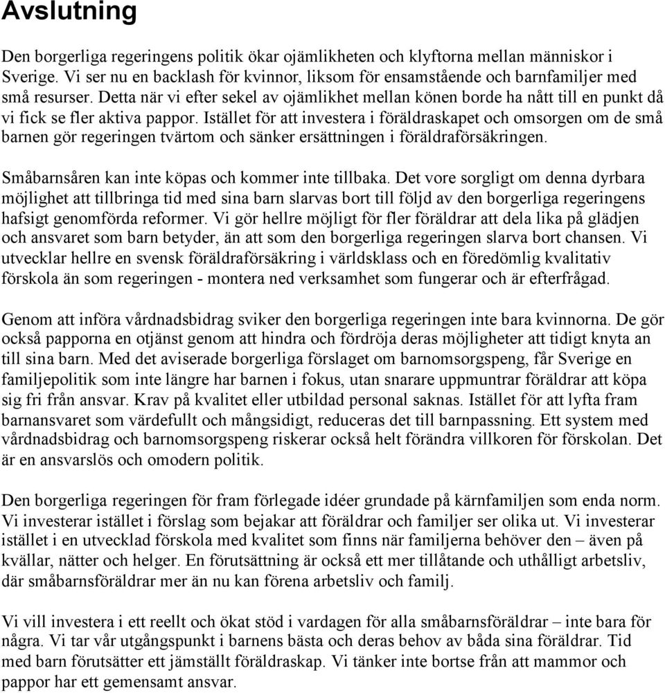 Istället för att investera i föräldraskapet och omsorgen om de små barnen gör regeringen tvärtom och sänker ersättningen i föräldraförsäkringen. Småbarnsåren kan inte köpas och kommer inte tillbaka.