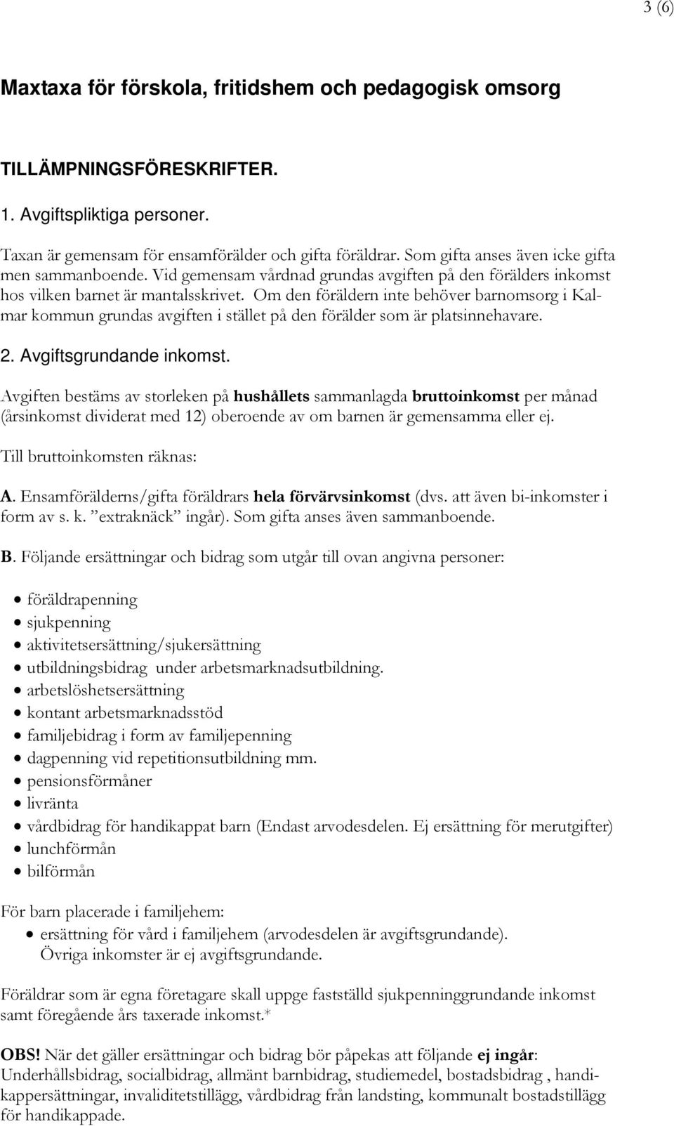 Om den föräldern inte behöver barnomsorg i Kalmar kommun grundas avgiften i stället på den förälder som är platsinnehavare. 2. Avgiftsgrundande inkomst.