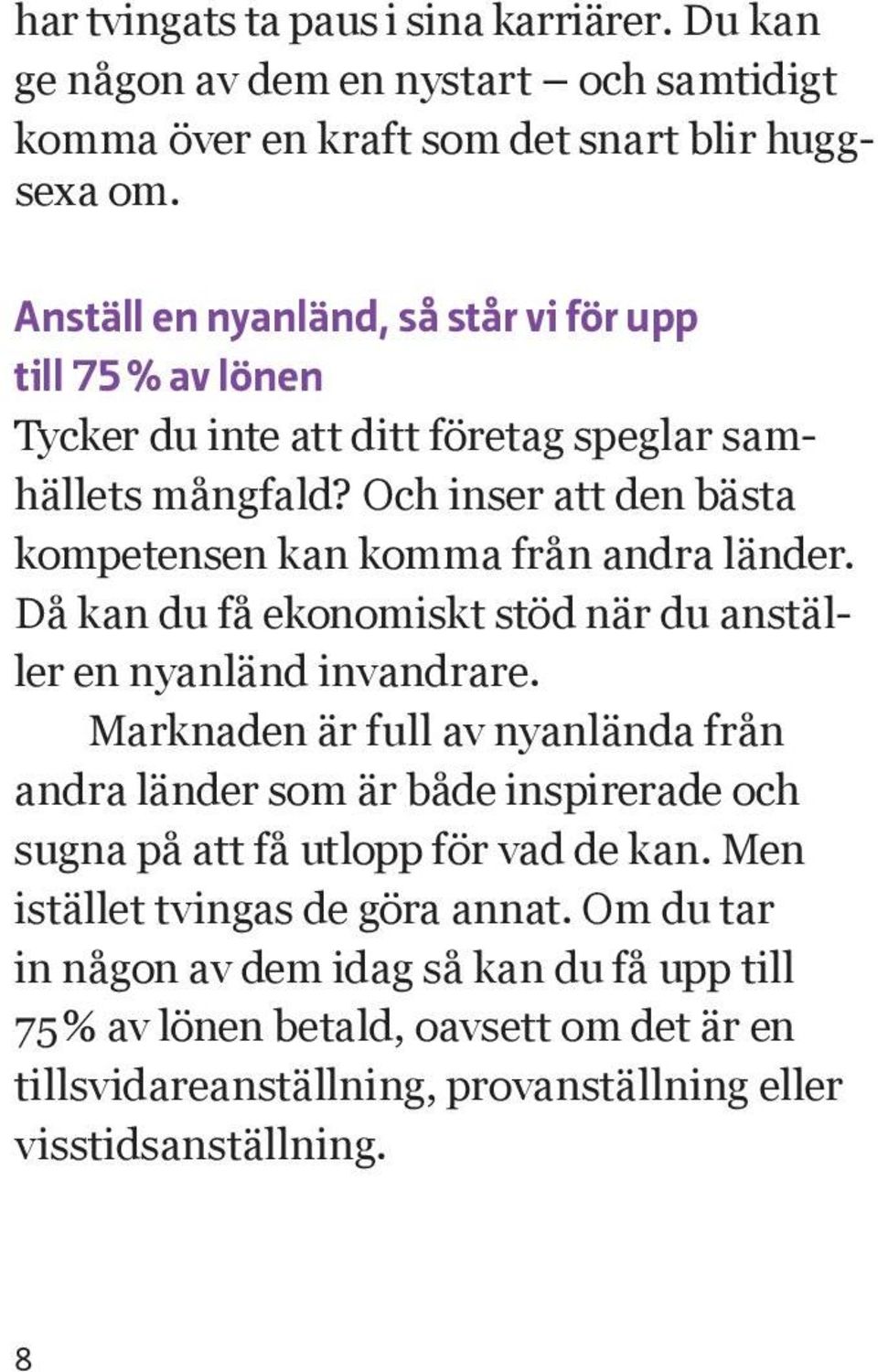 Och inser att den bästa kompetensen kan komma från andra länder. Då kan du få ekonomiskt stöd när du anställer en nyanländ invandrare.