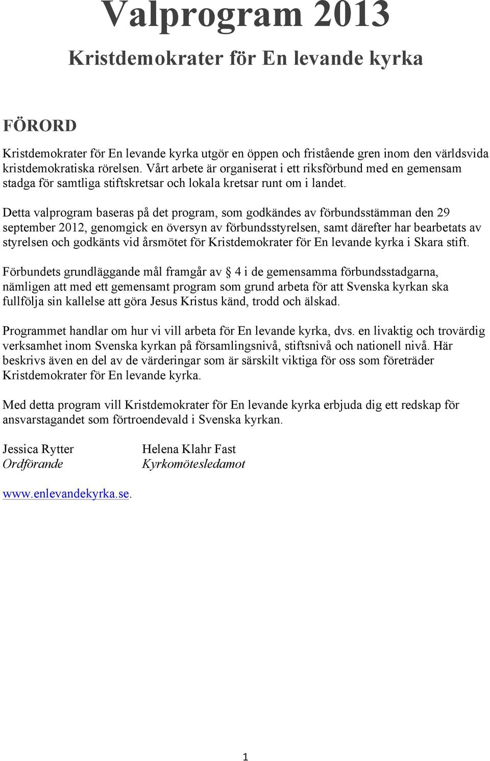 Detta valprogram baseras på det program, som godkändes av förbundsstämman den 29 september 2012, genomgick en översyn av förbundsstyrelsen, samt därefter har bearbetats av styrelsen och godkänts vid