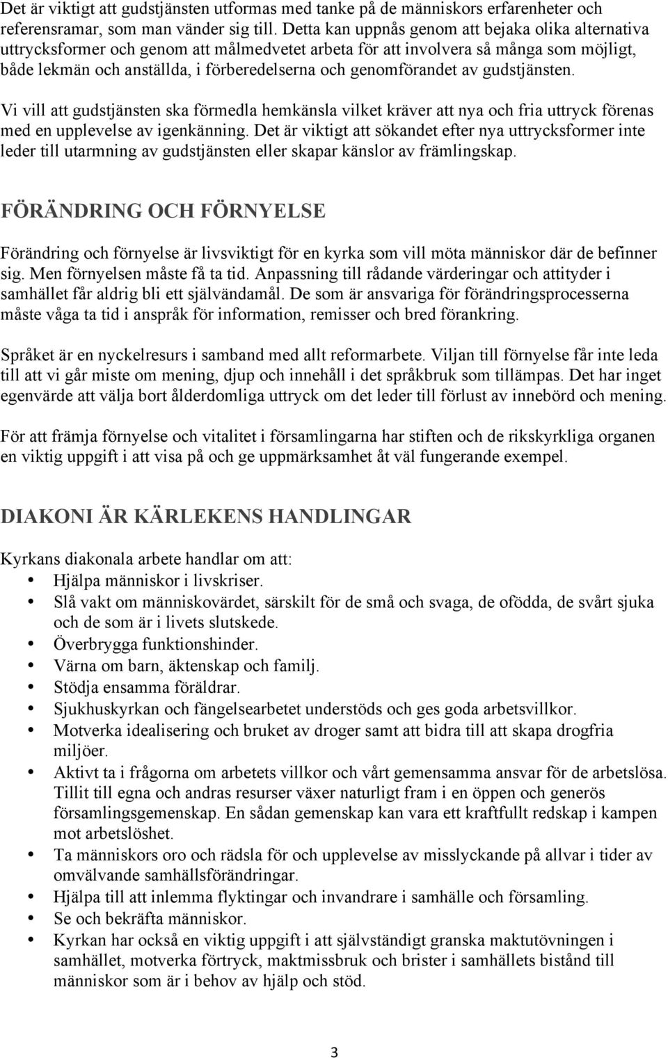 genomförandet av gudstjänsten. Vi vill att gudstjänsten ska förmedla hemkänsla vilket kräver att nya och fria uttryck förenas med en upplevelse av igenkänning.