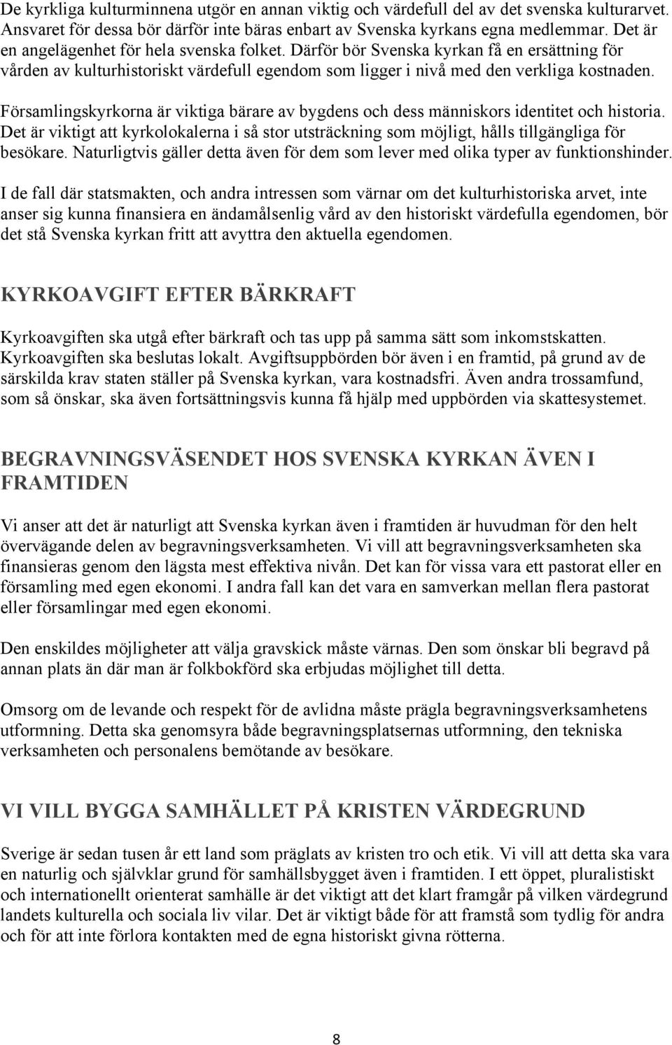 Församlingskyrkorna är viktiga bärare av bygdens och dess människors identitet och historia. Det är viktigt att kyrkolokalerna i så stor utsträckning som möjligt, hålls tillgängliga för besökare.